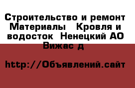 Строительство и ремонт Материалы - Кровля и водосток. Ненецкий АО,Вижас д.